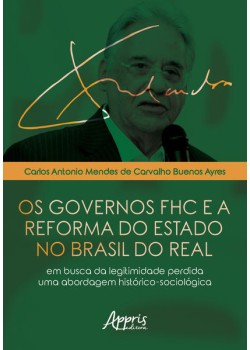 Os governos fhc e a reforma do estado no Brasil do real: em busca da legitimidade perdida - uma abordagem histórico-sociológica