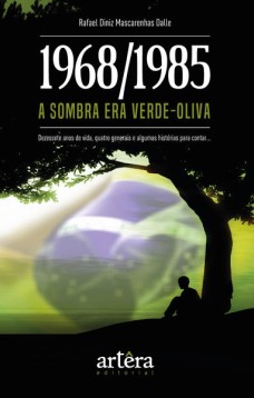 1968/1985: a sombra era verde-oliva - dezessete anos de vida, quatro generais e algumas histórias para contar...