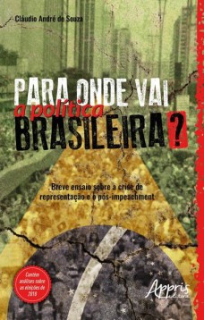 Para onde vai a política brasileira? breve ensaio sobre a crise de representação e o pós-impeachment