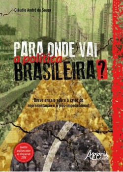 Para onde vai a política brasileira? breve ensaio sobre a crise de representação e o pós-impeachment