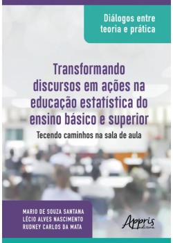 Diálogos entre teoria e prática: transformando discursos em ações na educação estatística do ensino básico e superior: tecendo caminhos na sala de aula