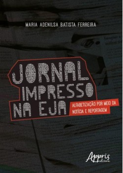 Jornal impresso na eja: alfabetização por meio da notícia e reportagem