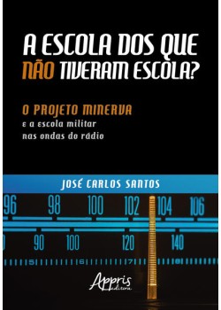 A escola dos que não tiveram escola? : o projeto minerva e a escola militar nas ondas do rádio