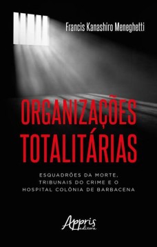 Organizações totalitárias: esquadrões da morte, tribunais do crime e o hospital colônia de barbacena