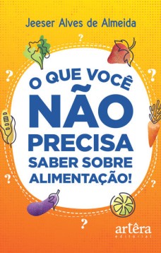 O que você não precisa saber sobre alimentação!