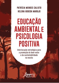 Educação ambiental e psicologia positiva: interlocução estratégica para a promoção do bem-estar e da sustentabilidade na escola