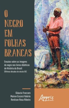 O negro em folhas brancas: ensaios sobre as imagens do negro nos livros didáticos de história do Brasil (últimas décadas do século xx)