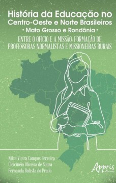 História da educação no centro-oeste e norte brasileiros: entre o ofício e a missão; formação de professoras normalistas e missioneiras rurais