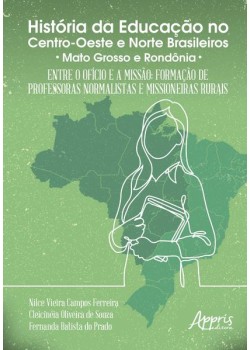 História da educação no centro-oeste e norte brasileiros: entre o ofício e a missão; formação de professoras normalistas e missioneiras rurais