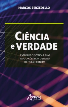 Ciência e verdade: a verdade científica e suas implicações para o ensino de física e ciências