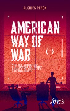 American way of war: “guerra cirúrgica” e o emprego de drones armados em conflitos internacionais