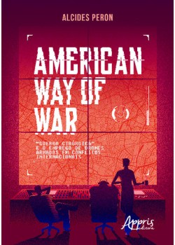 American way of war: “guerra cirúrgica” e o emprego de drones armados em conflitos internacionais