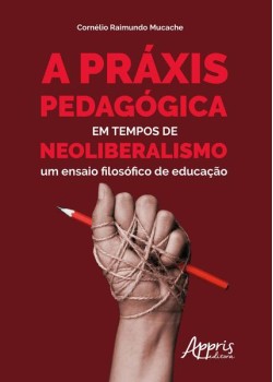 A práxis pedagógica em tempos de neoliberalismo: um ensaio filosófico de educação