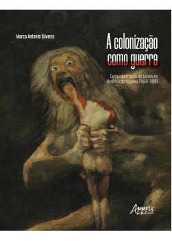 A colonização como guerra: conquista e razão de estado na América portuguesa (1640-1808)