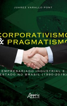 Corporativismo e pragmatismo: empresariado industrial e estado no Brasil (1990-2018)