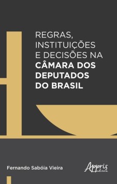 Regras, instituições e decisões na câmara dos deputados do Brasil