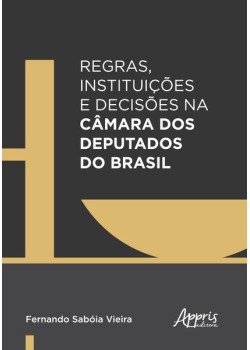 Regras, instituições e decisões na câmara dos deputados do Brasil