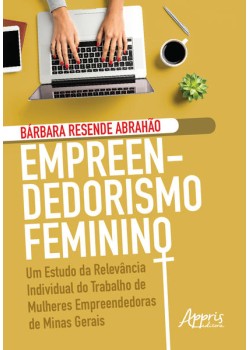 Empreendedorismo feminino: um estudo da relevância individual do trabalho de mulheres empreendedoras de minas gerais