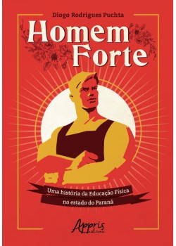 Homem forte: uma história da educação física no estado do paraná