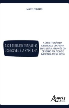 A cultura do trabalho, o sensível e a partilha: a construção da identidade operária brasileira através do desenho político de imprensa (1910-1935)