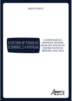 A cultura do trabalho, o sensível e a partilha: a construção da identidade operária brasileira através do desenho político de imprensa (1910-1935)