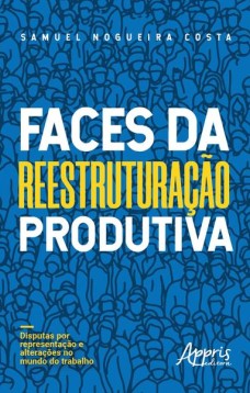 Faces da reestruturação produtiva: disputas por representação e alterações no mundo do trabalho