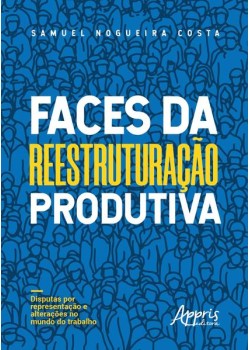 Faces da reestruturação produtiva: disputas por representação e alterações no mundo do trabalho