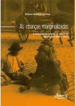 As crianças marginalizadas: a delinquência infantil na cidade de são paulo (1888 – 1927)