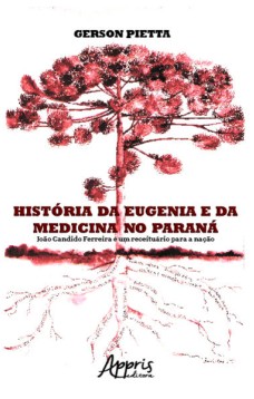 História da eugenia e da medicina no Paraná: João Candido Ferreira e um receituário para a nação