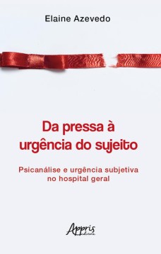 Da pressa à urgência do sujeito: psicanálise e urgência subjetiva no hospital geral