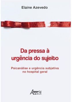 Da pressa à urgência do sujeito: psicanálise e urgência subjetiva no hospital geral