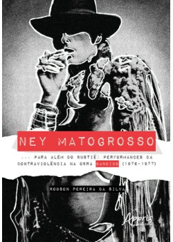 Ney Matogrosso... para além do bustiê: performances da contraviolência na obra bandido (1976-1977)