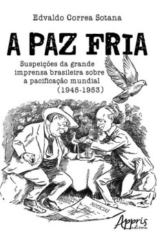 A paz fria: suspeições da grande imprensa brasileira sobre a pacificação mundial (1945-1953)