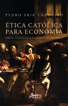 ética católica para economia: bíblia, teólogos e a ciência econômica