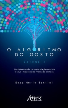 O algoritmo do gosto: os sistemas de recomendação on-line e seus impactos no mercado cultural; volume 1