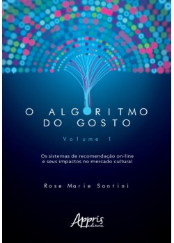 O algoritmo do gosto: os sistemas de recomendação on-line e seus impactos no mercado cultural; volume 1