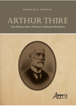 Arthur Thiré: uma história sobre o professor e educador matemático