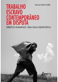 Trabalho escravo contemporâneo em disputa: direitos humanos, vida nua e biopolítica