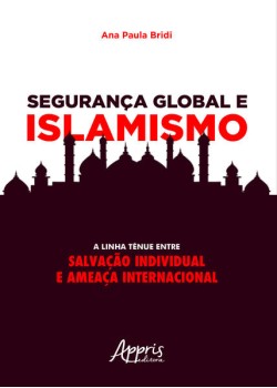 Segurança global e islamismo: a linha tênue entre salvação individual e ameaça internacional