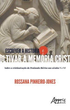 Escrever história e cultivar a memória cristã: sobre a cristianização da península ibérica nos séculos V e VI