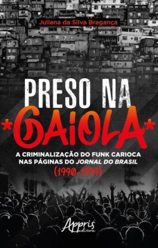 Preso na gaiola: a criminalização do funk carioca nas páginas do jornal do Brasil (1990-1999)