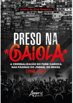 Preso na gaiola: a criminalização do funk carioca nas páginas do jornal do Brasil (1990-1999)