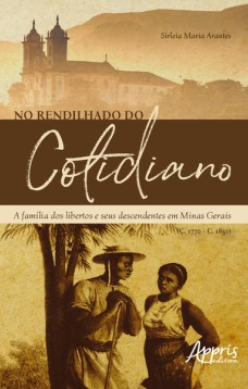 No rendilhado do cotidiano: a família dos libertos e seus descendentes em minas gerais (C. 1770 – C. 1850)