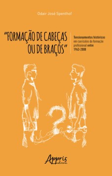 “formação de cabeças ou de braços”: tensionamentos históricos em currículos da formação profissional entre 1963-2008