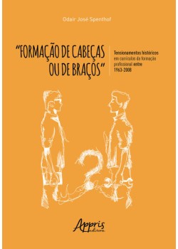 “formação de cabeças ou de braços”: tensionamentos históricos em currículos da formação profissional entre 1963-2008