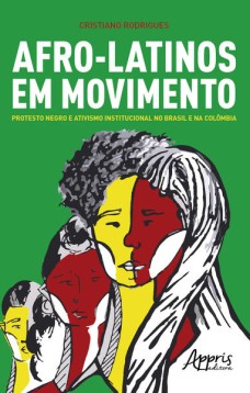 Afro-latinos em movimento: protesto negro e ativismo institucional no Brasil e na colômbia