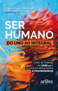 Ser humano: do uno ao integral; como se tornar um líder 4.0 e alcançar resultados extraordinários