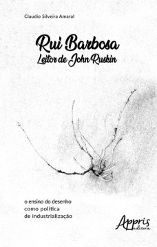 Rui barbosa leitor de john ruskin: o ensino do desenho como política de industrialização