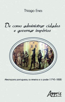 De como administrar cidades e governar impérios: almotaçaria portuguesa, os mineiros e o poder (1745-1808)