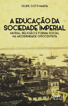 A educação da sociedade imperial: moral, religião e forma social na modernidade oitocentista